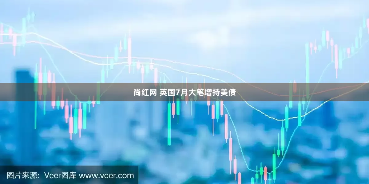 尚红网 英国7月大笔增持美债